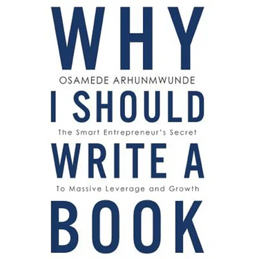 Why i should write a book: The smart entrepreneurs secret to massive leverage and growth