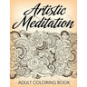 Artistic Meditation: Adult Coloring Book