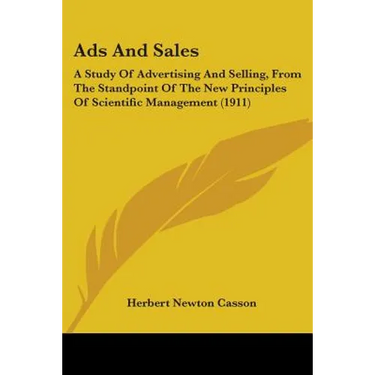 Ads And Sales: A Study Of Advertising And Selling, From The Standpoint Of The New Principles Of Scientific Management (1911)