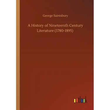 A History of Nineteenth Century Literature (1780-1895)