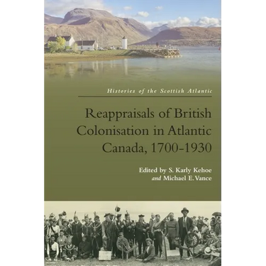 Reappraisals of British Colonisation in Atlantic Canada, 1700-1930