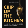 Crip Up the Kitchen: Tools, Tips, and Recipes for the Disabled Cook