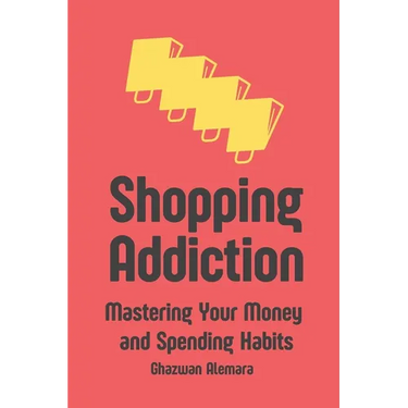 Shopping Addiction: Mastering Your Money and Spending Habits