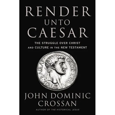 Render Unto Caesar: The Struggle Over Christ and Culture in the New Testament