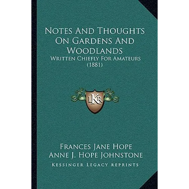 Notes And Thoughts On Gardens And Woodlands: Written Chiefly For Amateurs (1881)