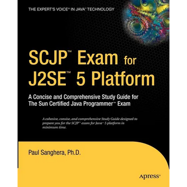 SCJP Exam for J2SE 5: A Concise and Comprehensive Study Guide for the Sun Certified Java Programmer Exam
