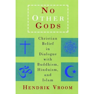 No Other Gods: Christian Belief in Dialogue with Buddhism, Hinduism, and Islam