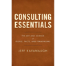 Consulting Essentials: The Art and Science of People, Facts, and Frameworks