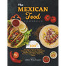 The Mexican Food Cookbook: 100 Authentic Mexican Recipes Including Tacos, Pozole, Chilaquiles, Tamales, Carnitas, Enchiladas, Burritos, Quesadill