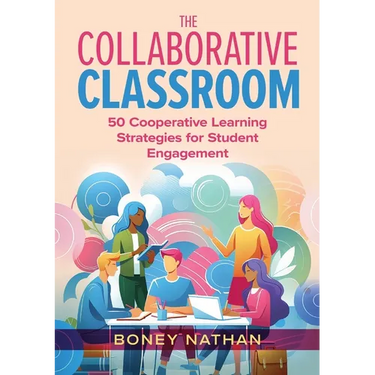 The Collaborative Classroom: 50 Cooperative Learning Strategies for Student Engagement