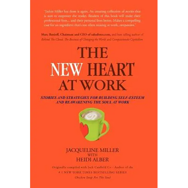 The New Heart at Work: Stories and Strategies for Building Self-Esteem and Reawakening the Soul at Work
