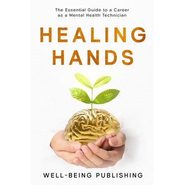 Healing Hands: The Essential Guide to a Career as a Mental Health Technician