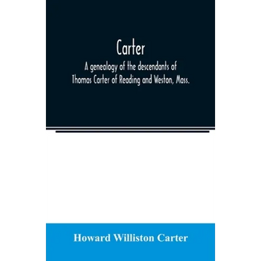 Carter, a genealogy of the descendants of Thomas Carter of Reading and Weston, Mass., and of Hebron and Warren, Ct. Also some account of the descendan