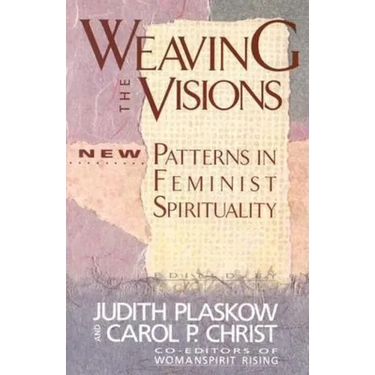 Weaving the Visions: New Patterns in Feminist Spirituality