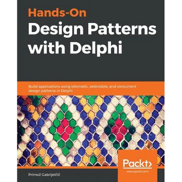 Hands-On Design Patterns with Delphi: Build applications using idiomatic, extensible, and concurrent design patterns in Delphi