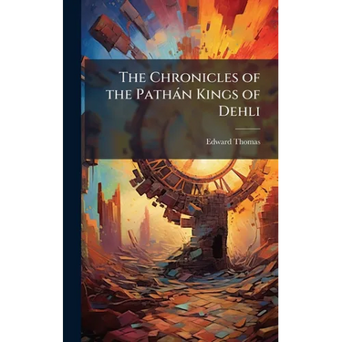 The Chronicles of the Pathàn Kings of Dehli
