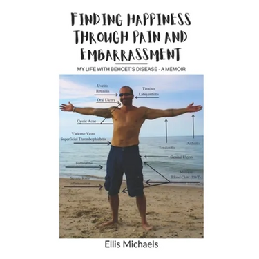 Finding Happiness Through Pain and Embarrassment: My Life With Behcet's Disease - A Memoir
