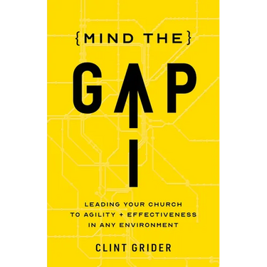 Mind the Gap: Leading Your Church to Agility and Effectiveness in Any Environment
