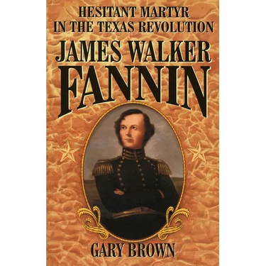 James Walker Fannin: Hesitant Martyr in the Texas Revolution