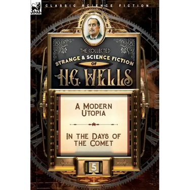 The Collected Strange & Science Fiction of H. G. Wells: Volume 5-A Modern Utopia & In the Days of the Comet