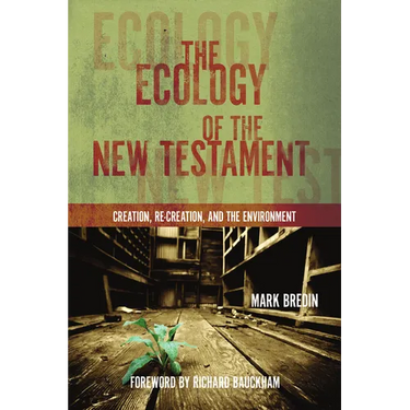 The Ecology of the New Testament: Creation, Re-Creation, and the Environment