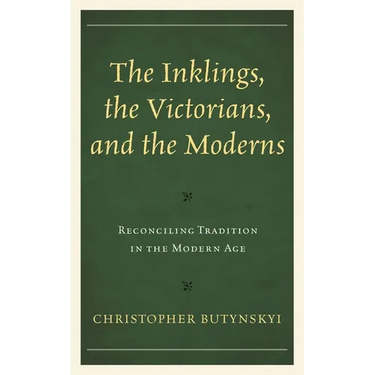 The Inklings, the Victorians, and the Moderns: Reconciling Tradition in the Modern Age