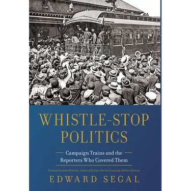 Whistle-Stop Politics: Campaign Trains and the Reporters Who Covered Them