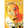 Shut Up and Sell: How to Say Less and Sell More Today