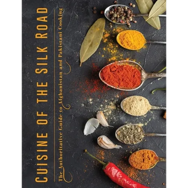 Cuisine of the Silk Road: The Authoritative Guide to Afghanistan and Pakistani Cooking
