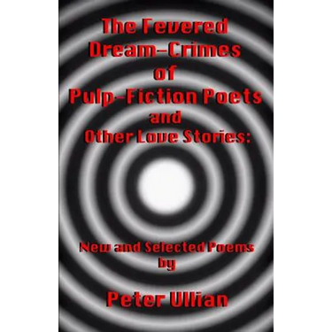 The Fevered Dream-Crimes of Pulp-Fiction Poets and Other Love Stories: New and Selected Poems