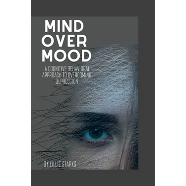 Mind over Mood: A Cognitive Behavioral Approach to Overcoming Depression