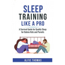 Sleep Training Like a Pro: A Survival Guide for Quality Sleep for Babies, Kids, and Parents