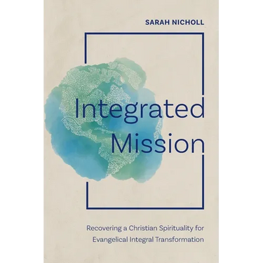 Integrated Mission: Recovering a Christian Spirituality for Evangelical Integral Transformation