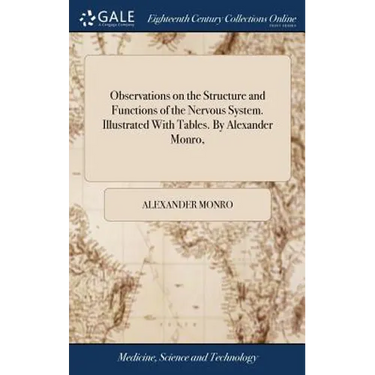 Observations on the Structure and Functions of the Nervous System. Illustrated With Tables. By Alexander Monro,
