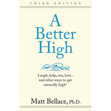 A Better High: Laugh, help, run, love ... and other ways to get naturally high!
