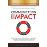 Communicating with IMPACT: Effectively Communicate Ideas and Achieve Greater Results