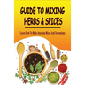 Guide To Mixing Herbs & Spices: Learn How To Make Amazing Mixes And Seasonings: Creating Herb Mixes