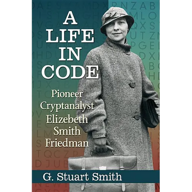 A Life in Code: Pioneer Cryptanalyst Elizebeth Smith Friedman