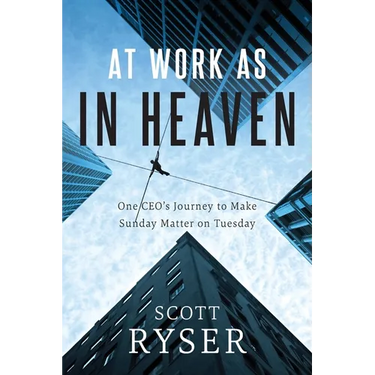 At Work As In Heaven: One CEO's Journey to Make Sunday Matter on Tuesday