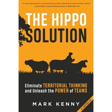 The Hippo Solution: Eliminate Territorial Thinking and Unleash the Power of Teams