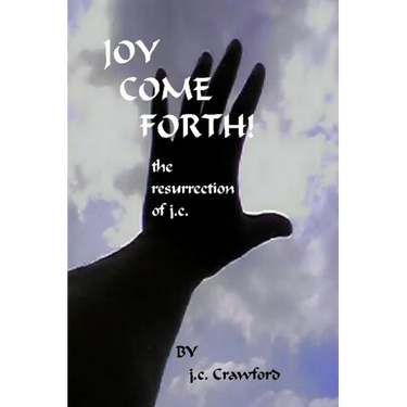 Joy Come Forth! the ressurection of j.c.