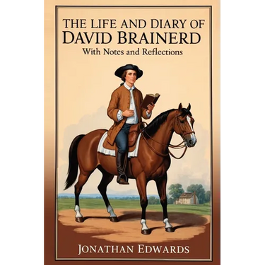 The Life and Diary of David Brainerd: With Notes and Reflections (Annotated)
