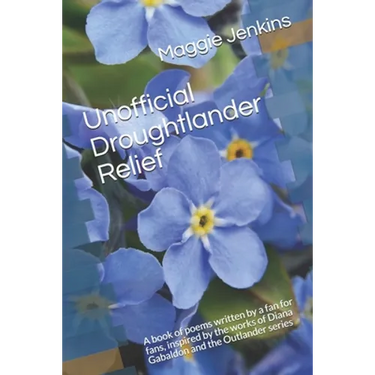 Unofficial Droughtlander Relief: A book of poems written by a fan for fans, inspired by the works of Diana Gabaldon and the Outlander series
