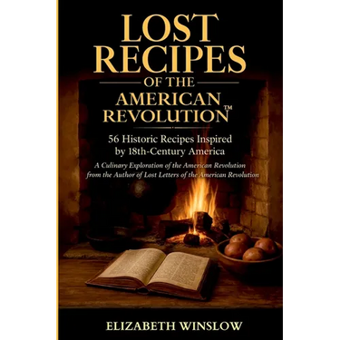 Lost Recipes of the American Revolution: Uncovered, Unfiltered, Unforgettable