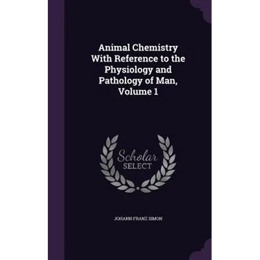 Animal Chemistry With Reference to the Physiology and Pathology of Man, Volume 1