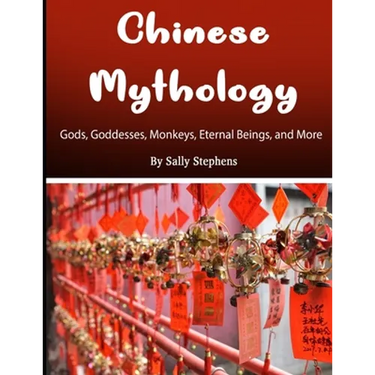 Chinese Mythology: Gods, Goddesses, Monkeys, Eternal Beings, and More