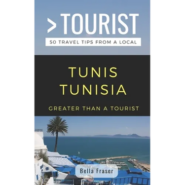 Greater Than a Tourist-Tunis Tunisia: 50 Travel Tips from a Local