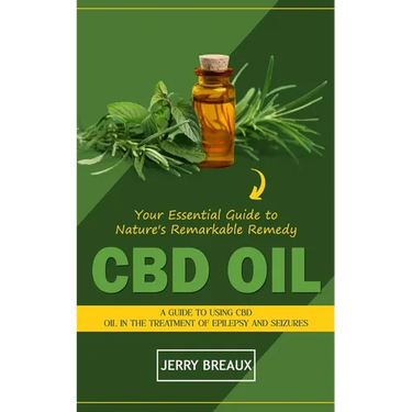 Cbd Oil: Your Essential Guide to Nature's Remarkable Remedy (A Guide to Using Cbd Oil in the Treatment of Epilepsy and Seizures