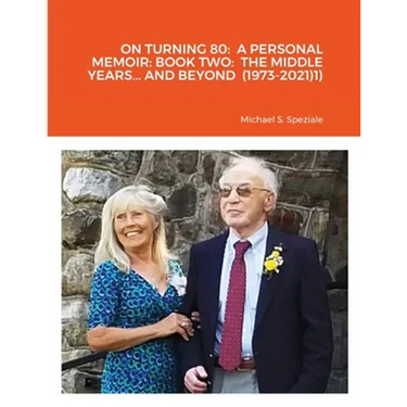 On Turning 80: A Personal Memoir: Book Two: The Middle Years... and Beyond (1973-2021)