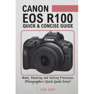 Canon EOS R100- Quick & Concise Guide: Modes, Shooting & Setting Processes (Photographer's Quick-Guide Series)